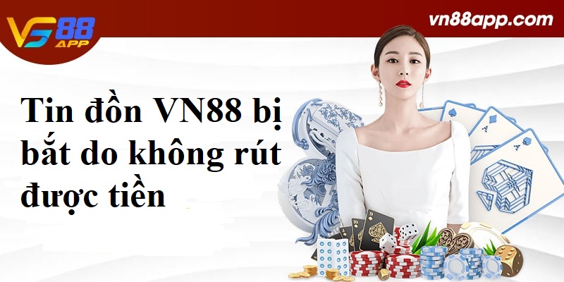 Tin đồn VN88 bị bắt do không rút được tiền